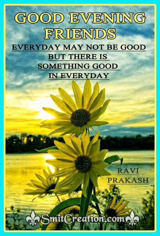 GOOD EVENING FRIENDS – THERE IS SOMETHING GOOD IN EVERYDAY ...