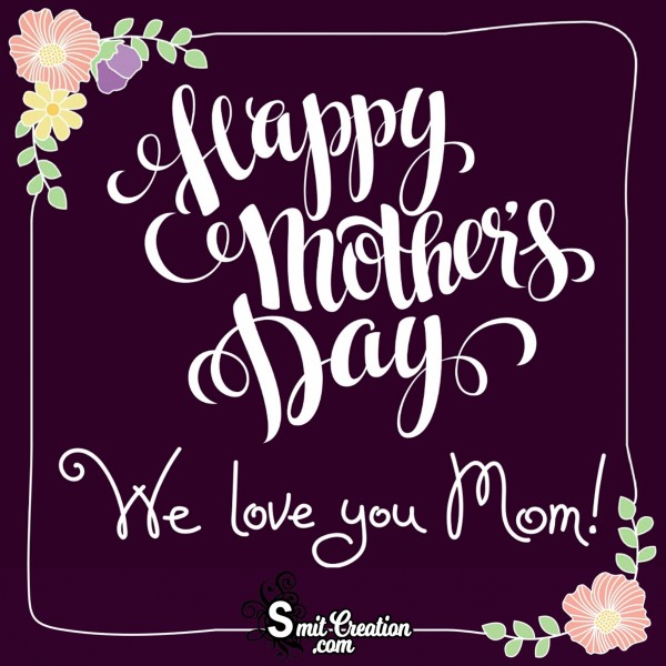 Happy Mother’s Day I Love You Mom - SmitCreation.com