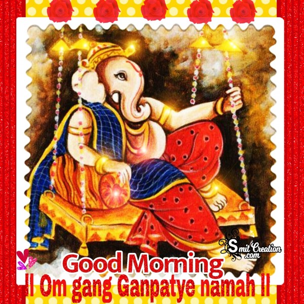 Good Morning – Om Gang Ganpatye Namah