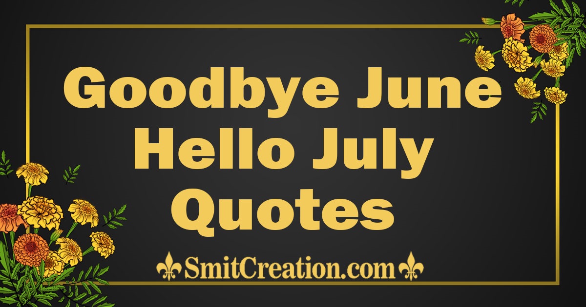 Goodbye June Hello July Quotes - SMS – SmitCreation.com